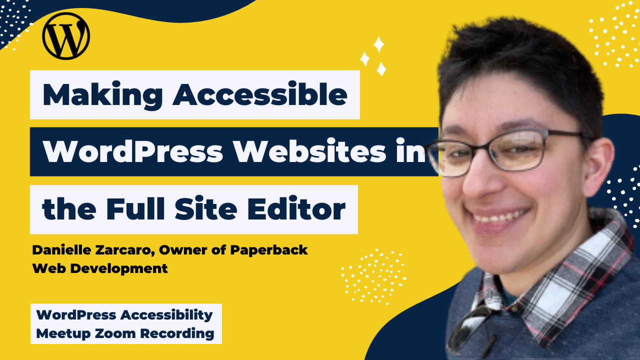 Making Accessible WordPress Websites in the Full Site Editor Danielle Zarcaro