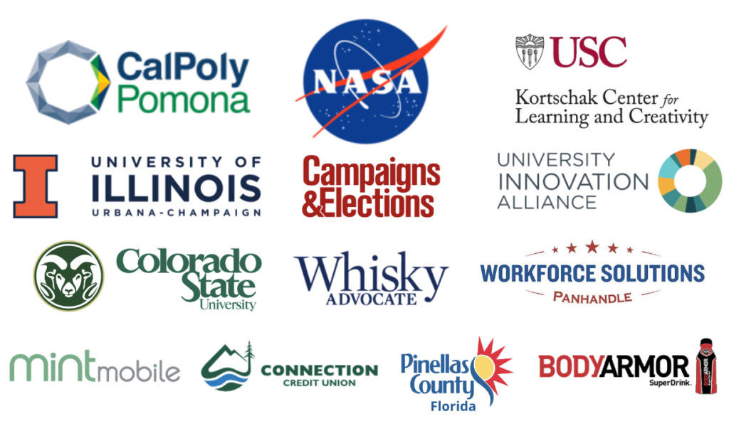 CalPoly Pomona, NASA, USC Kortchak Center for Learning and Creativity, University of Illinois Urbana-Champaign, Campaigns & Elections, University Innovation Alliance, Colorado State University, Whiskey Advocate, Workforce Solutions Panhandle, Mint Mobile, Connections Credit Union, Pinellas County Florida, BodyArmor Super Drink