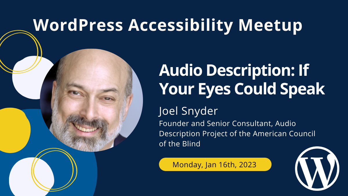 WordPress Accessibility Meetup. Audio Description: If Your Eyes Could Speak. Joel Snyder, Founder and Senior Consultant, Audio Description Project of the American Council for the Blind