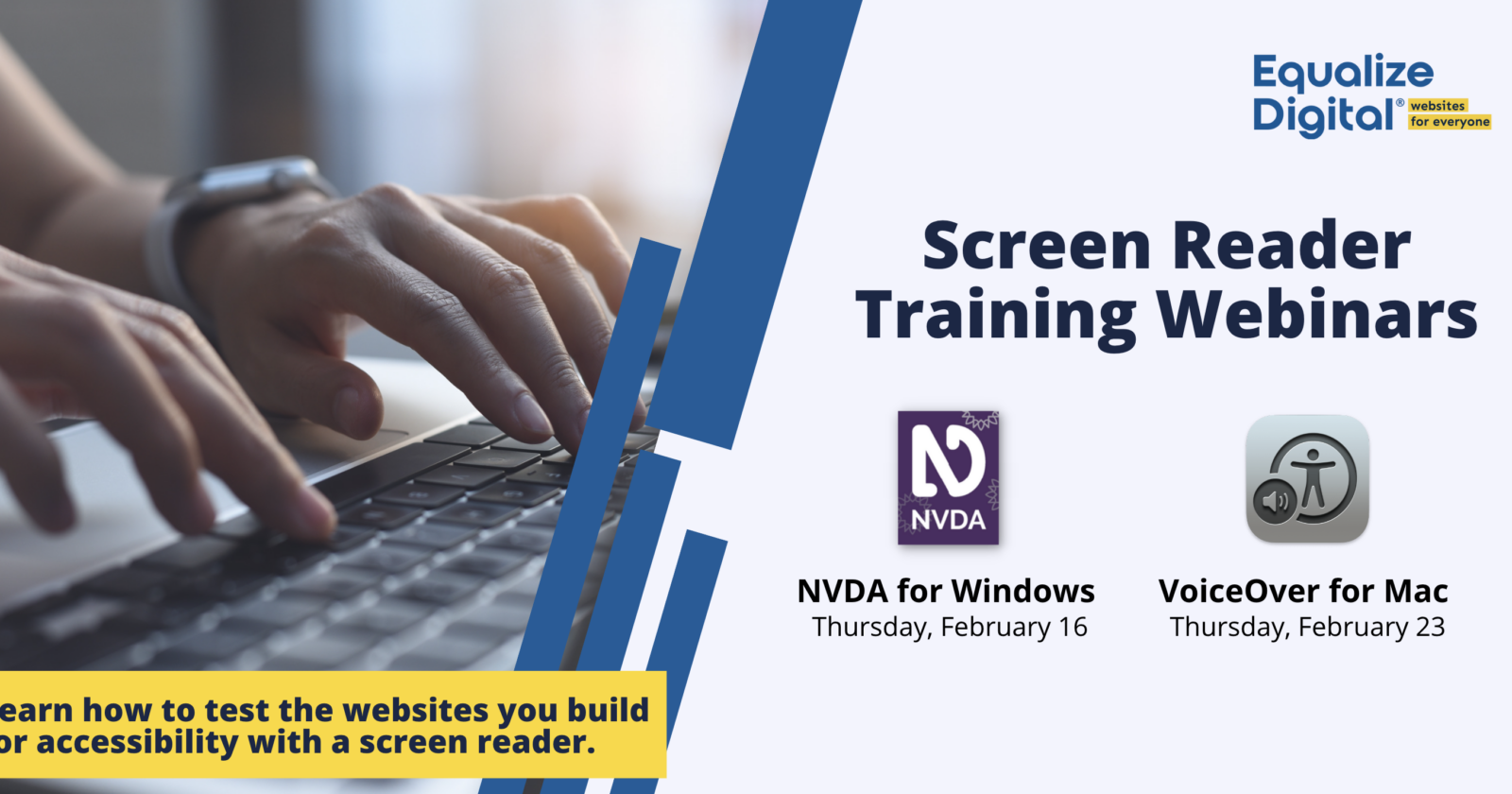 Equalize Digital Screen Reader Training webinars. NVDA for Windows, Thursday, February 16th and VoiceOver for Mac, Thursday, February 23rd. Learn how to test the websites you build for accessibility with a screen reader.