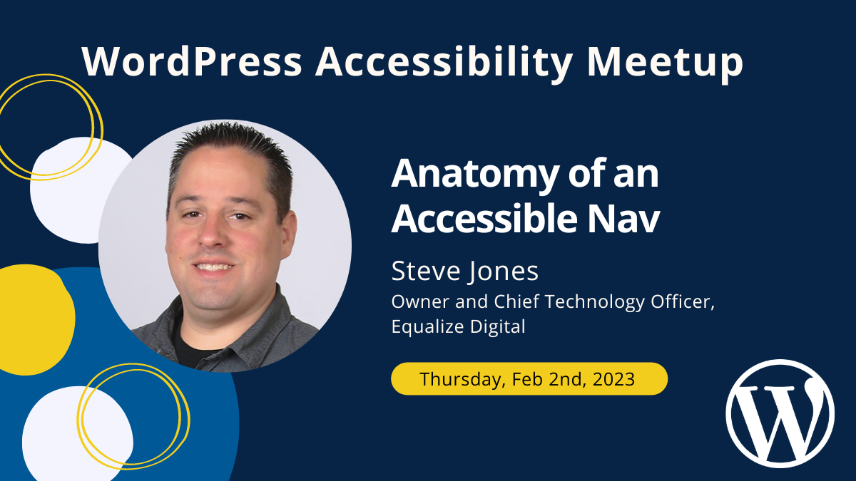WordPress Accessibility Meetup. Anatomy of an Accessible Nav. Steve Jones, Owner and Chief Technology Officer, Equalize Digital