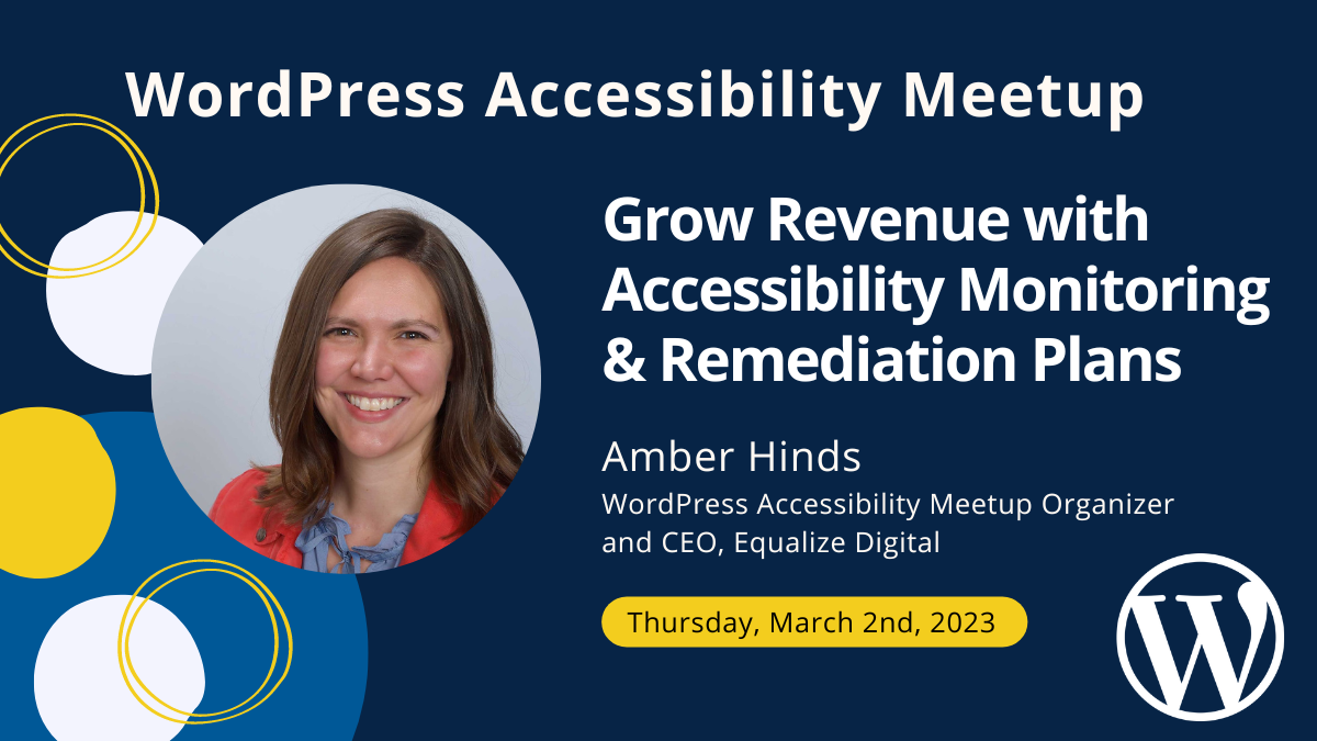 WordPress Accessibility Meetup. Grow Revenue with Accessibility Monitoring & Remediation Plans. Amber Hinds, WordPress Accessibility Meetup Organizer and CEO, Equalize Digital.