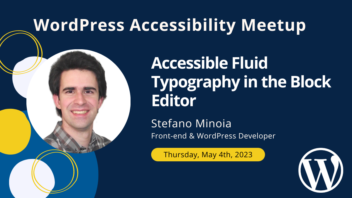 WordPress Accessibility Meetup: Accessible Fluid Typography in the Block Editor by Stefano Minoia, Front-end and WordPress Developer. Thursday, May 4th at 10 AM CST.
