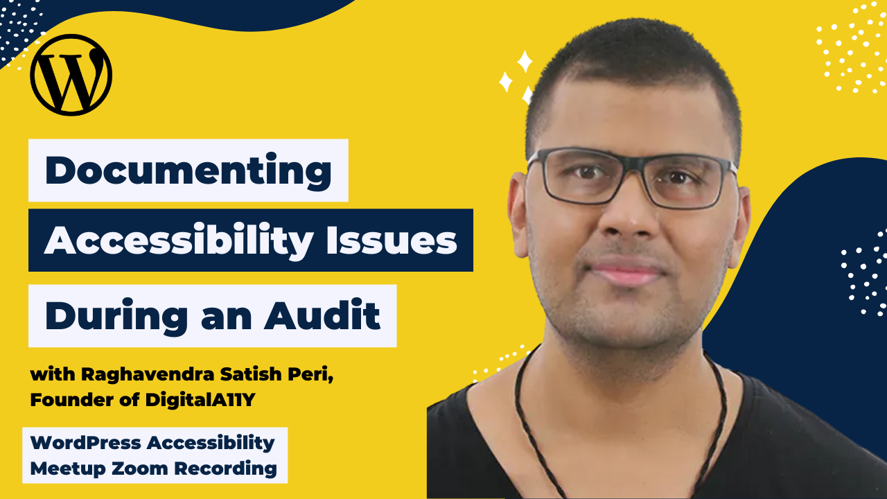 Documenting Accessibility Issues During an Audit Raghavendra Satish Peri