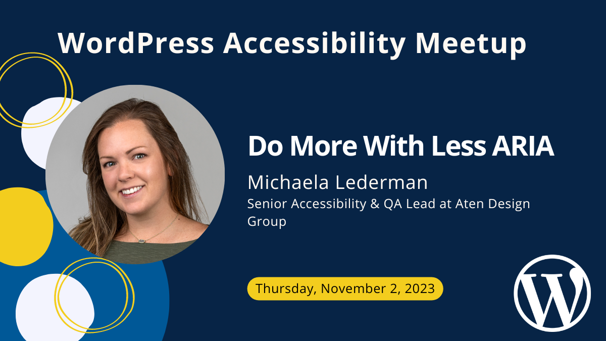 WordPress Accessibility Meetup: Do More With Less ARIA with Michaela Lederman on Thursday, November 2 at 10 AM Central.