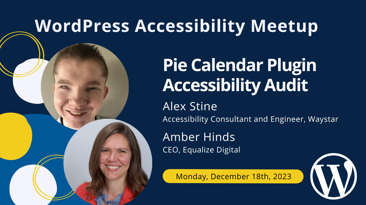 Pie Calendar Plugin Accessibility Audit with Alex Stine and Amber Hinds on Monday, December 18 at 7 PM Central.