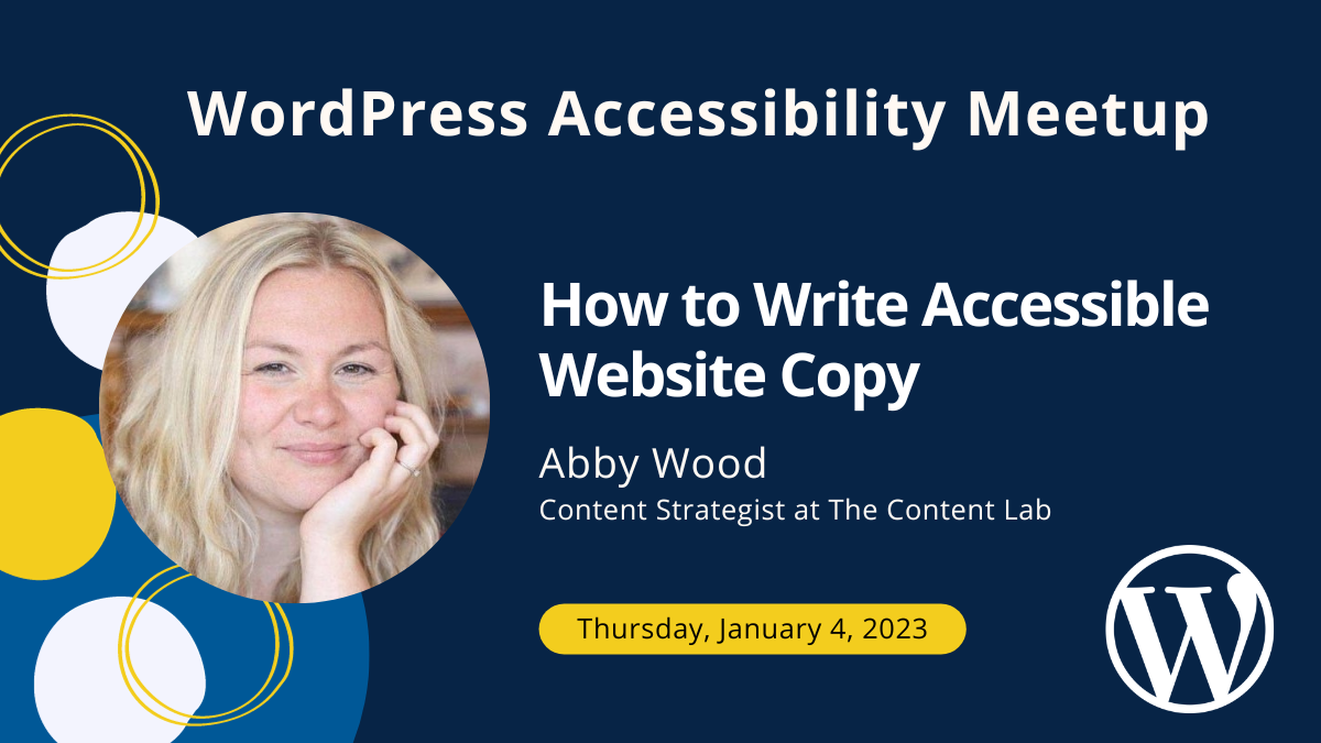 WordPress Accessibility Meetup: How to Write Accessible Website Copy with Abby Wood, Content Strategist at The Content Lab on Thursday, January 4 at 10 AM Central.