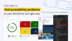 Easy Ways to find accessibility problems on your WordPress site right now. (You don't have to be a developer!)