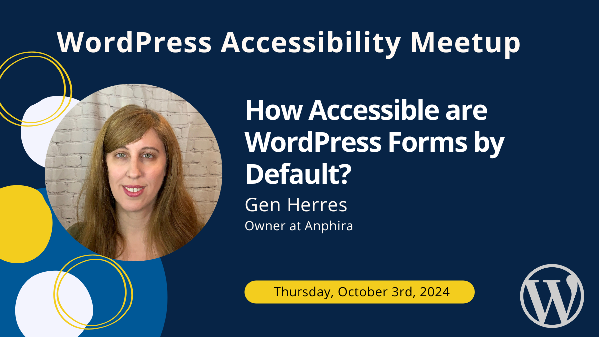 How accessible are WordPress forms by default? with Gen Herres, Owner at Anphira on Thursday, October 3rd at 10 AM Central