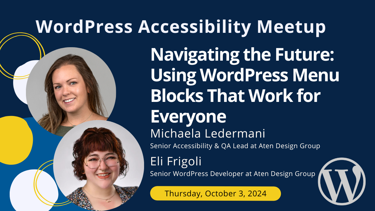 Navigating the Future: Using WordPress Menu Blocks that Work for Everyone with Michaela Lederman and Eli Frigoli from Aten Design Group on Thursday, October 3rd at 10 AM Central.