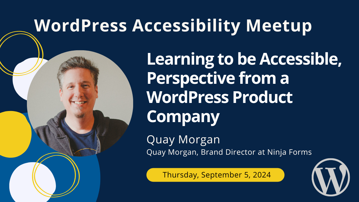 Learning to be Accessible, Perspective from a WordPress Product Company with Quay Morgan on Thursday, September 5 at 10 AM Central.