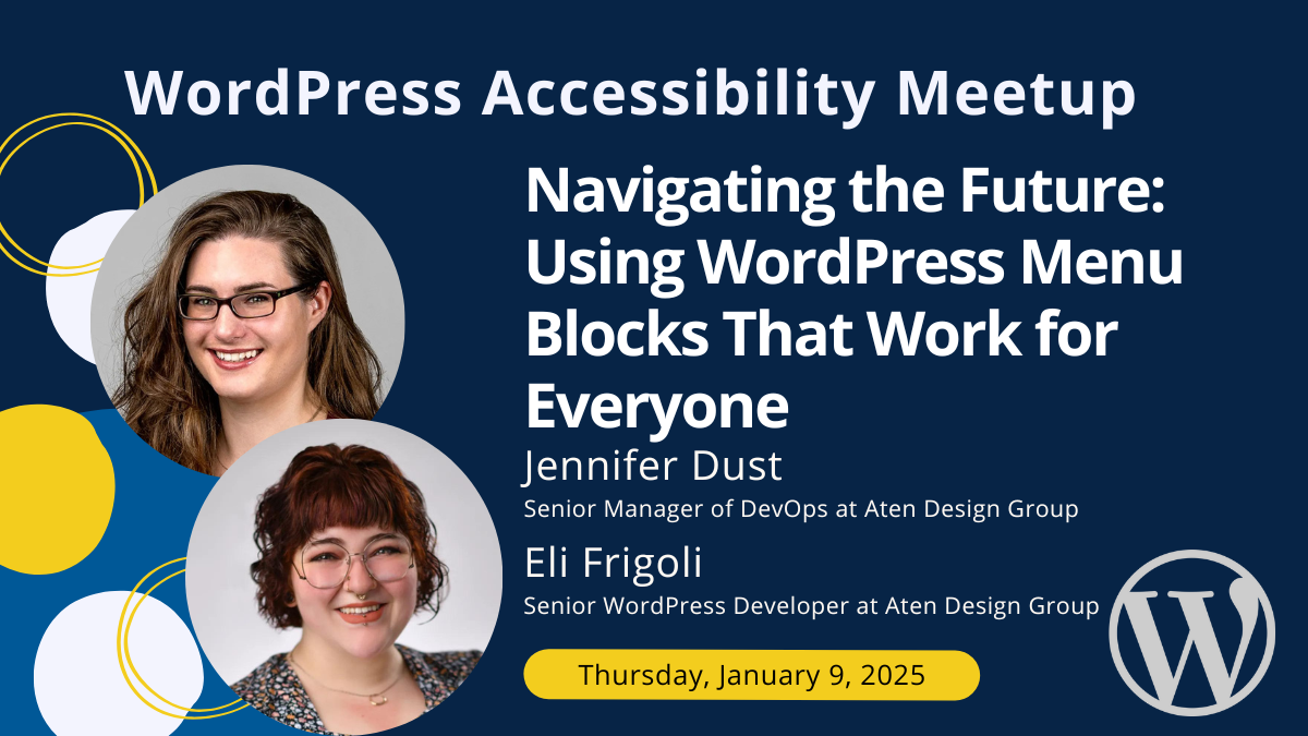 Navigating the Future: Using WordPress Menu Blocks That Work for Everyone with Jennifer Dust and Eli Frigoli on Thursday, January 9th at 10 AM Central.