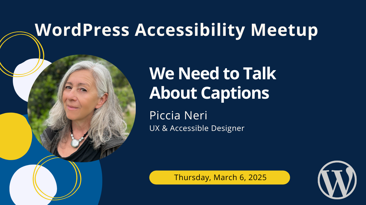 WordPress Accessibility Meetup: We Need to Talk About Captions with Piccia Neri on Thursday, March 6, 2024.