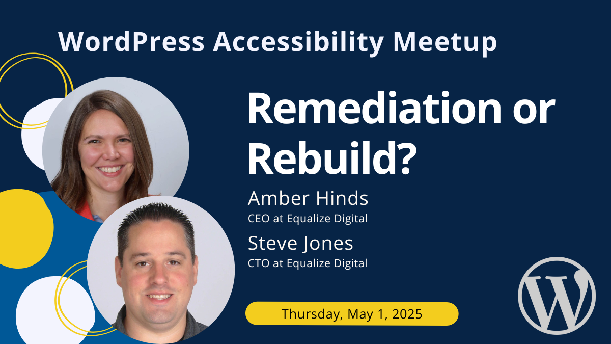 WordPress Accessibility Meetup: Remediation or Rebuild with Amber Hinds and Steve Jones on May 1st, 2025.