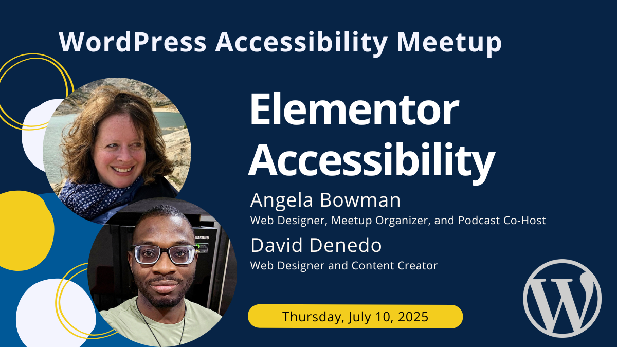 WordPress Accessibility Meetup: Elementor Accessibility with Angela Bowman and David Denedo on Thursday, July 10, 2025.
