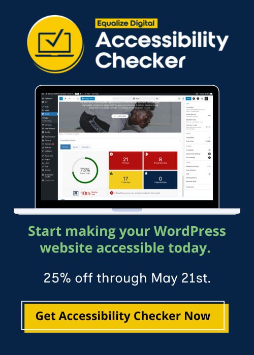 Equalize Digital Accessibility Checker. Start making your WordPress website accessible today. 25% off through May 21st. Get Accessibility Checker Now.