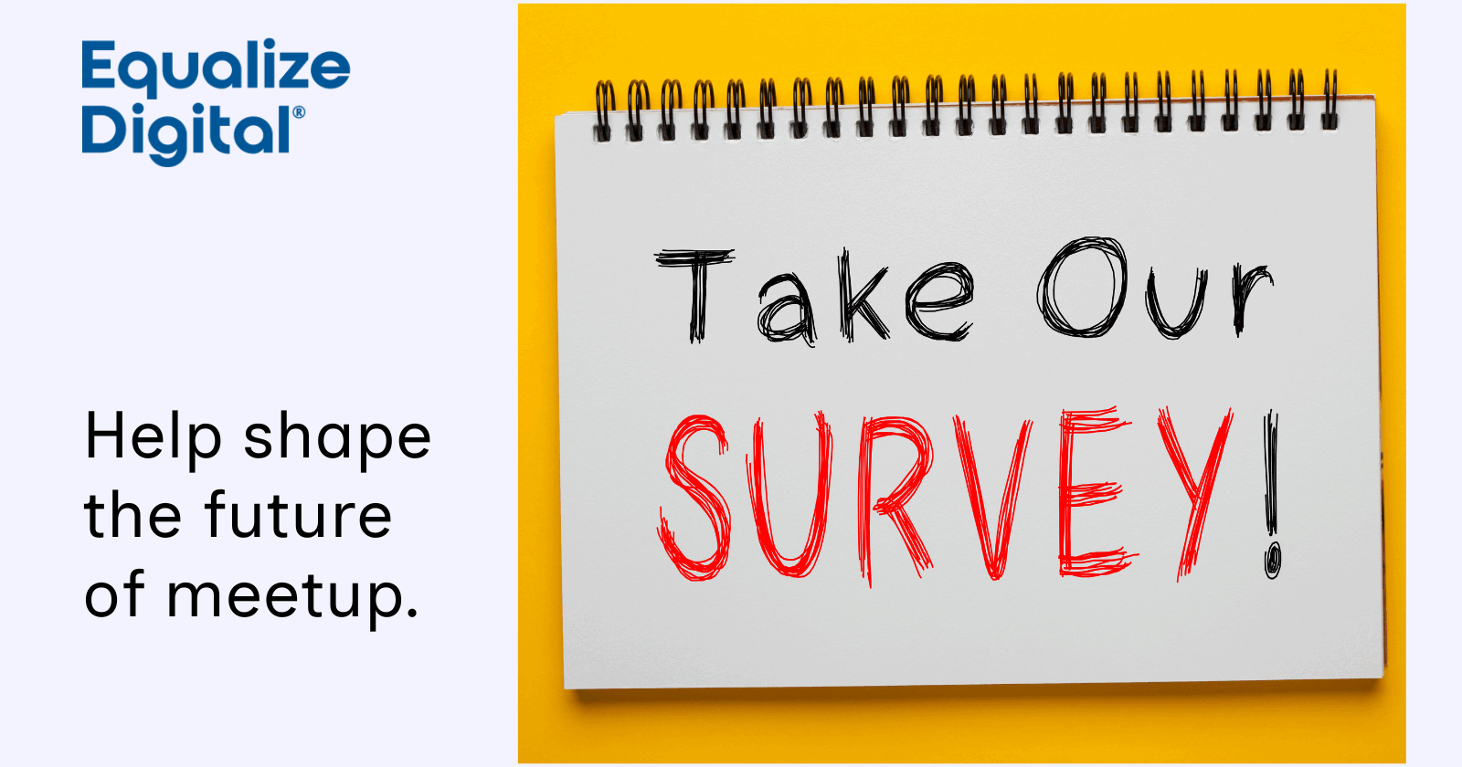 Help shape the future of meetup. Take our survey.
