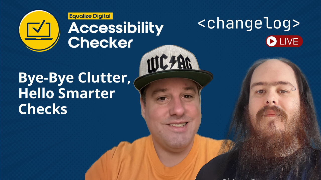 Accessibility Checker Changelog live with Steve Jones and William Patton: Bye-Bye Clutter, Hello Smarter Checks.