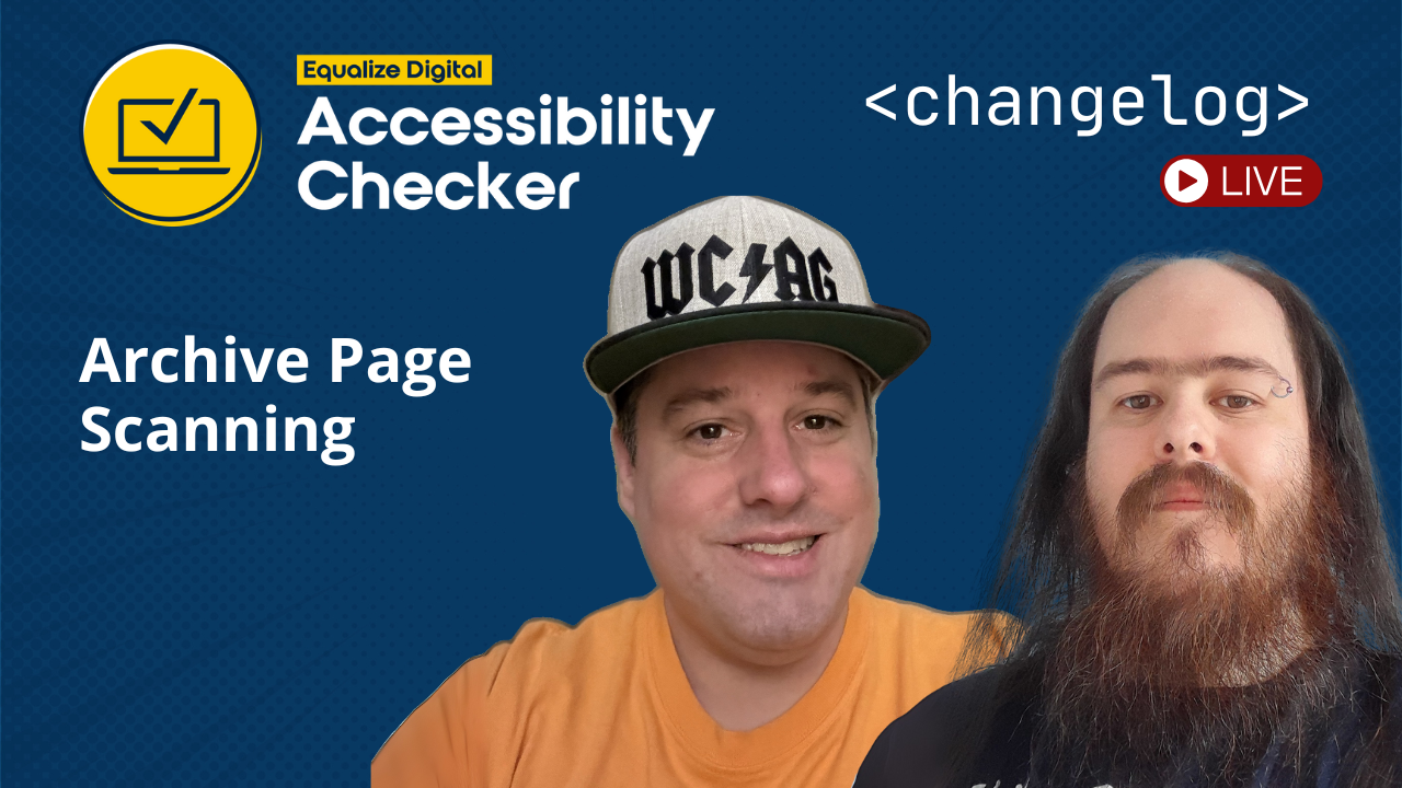 Accessibility Checker Changelog live with Steve Jones and William Patton: Archive Page Scanning.
