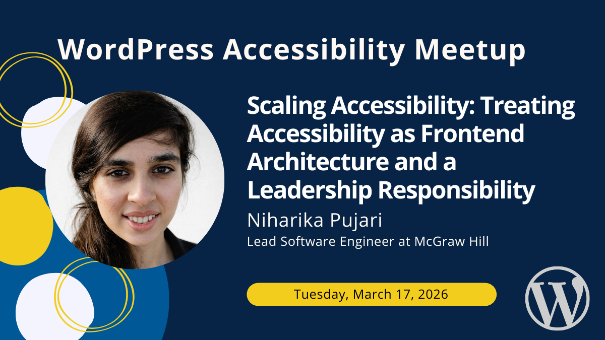 Scaling Accessibility: Treating Accessibility as Frontend Architecture and a Leadership Responsibility with Niharika Pujari on Tuesday, March 17, 2026.