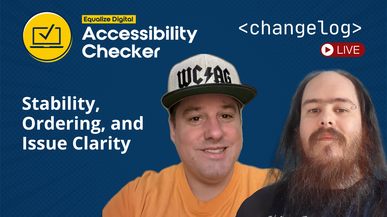 Equalize Digital Accessibility Checker changelog with Steve Jone and William Patton. Stability, Ordering, and Issue Clarity.