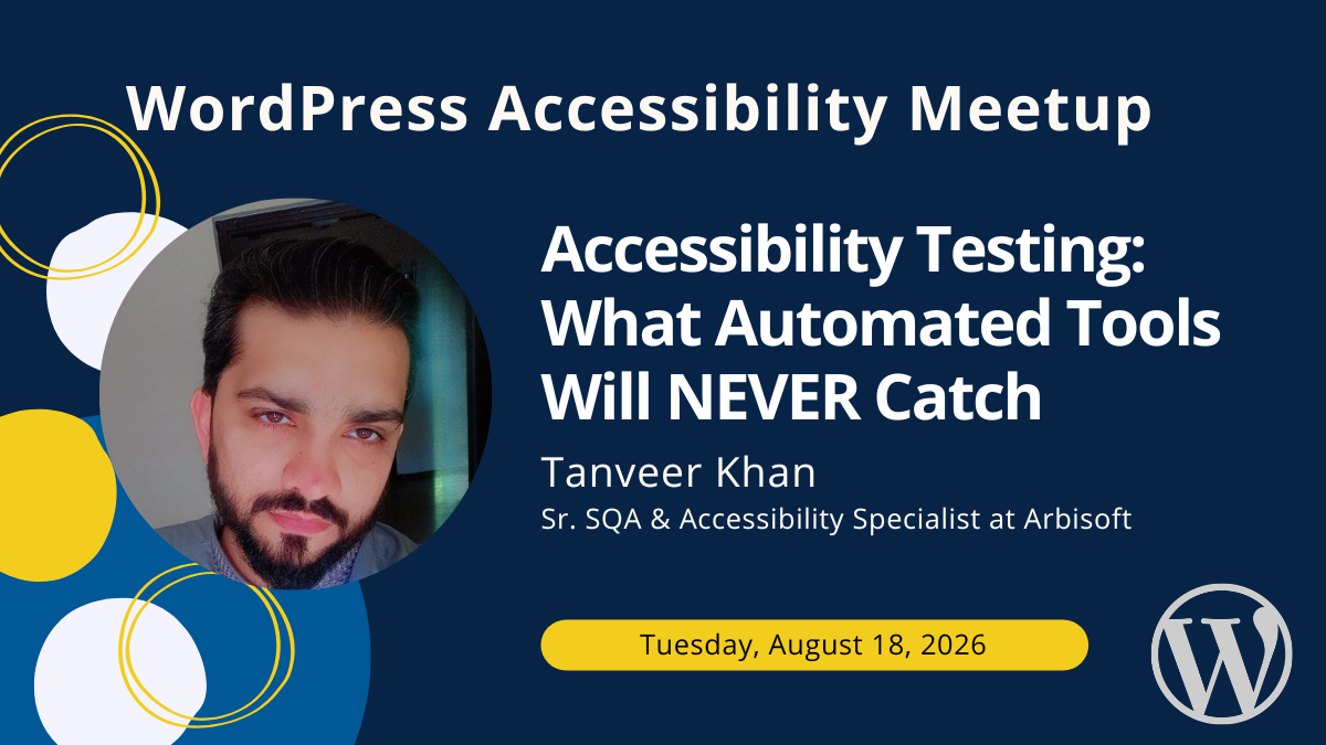 Accessibility Testing: What Automated Tools Will NEVER Catch with Tanveer Khan on Tuesday, August 18, 2026.