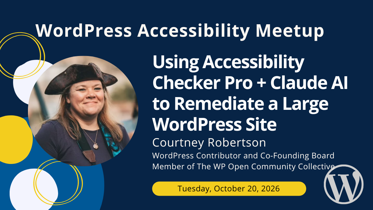Using Accessibility Checker Pro + Claude AI to Remediate a Large WordPress Site with Courtney Robertson on Tuesday, October 20, 2026.