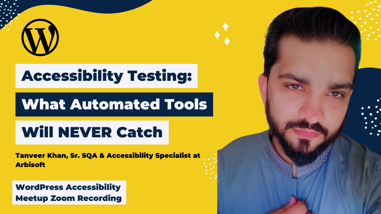 Accessibility Testing What Automated Tools Will NEVER Catch Tanveer Khan