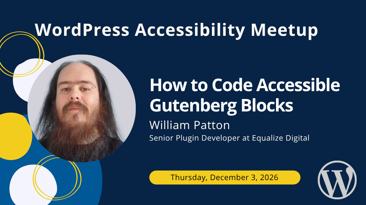 How to Code Accessible Gutenberg Blocks with William Patton on Thursday, December 3, 2026.
