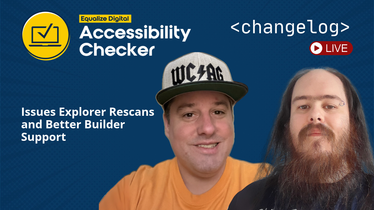 Accessibility Checker changelog livestream: Issues Explorer Rescans and Better Builder Support.